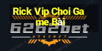 Rick Vip Choi Game Bài