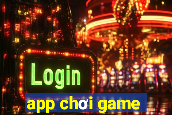 app chơi game