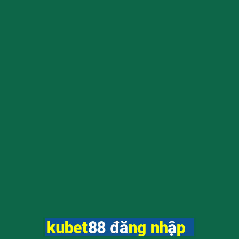 kubet88 đăng nhập