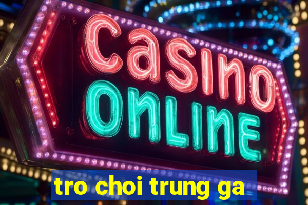 tro choi trung ga