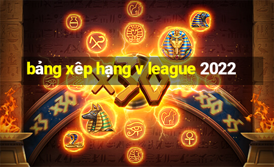 bảng xêp hạng v league 2022