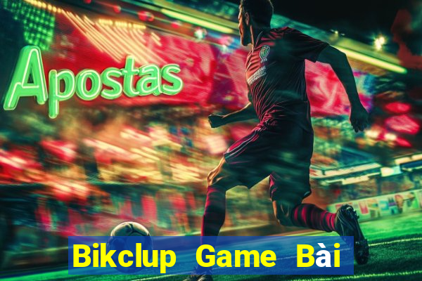 Bikclup Game Bài Uy Tín Nhất 2022