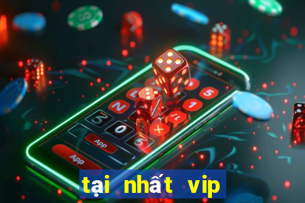 tại nhất vip siêu đỉnh