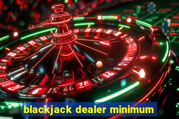 blackjack dealer minimum