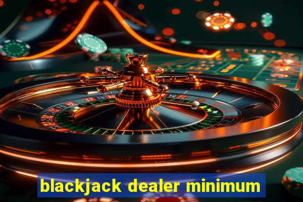 blackjack dealer minimum