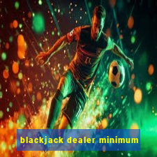 blackjack dealer minimum