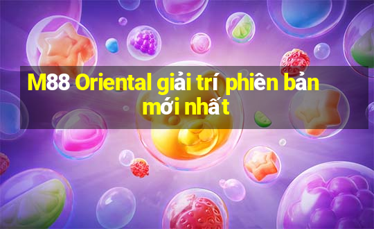 M88 Oriental giải trí phiên bản mới nhất