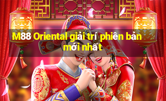 M88 Oriental giải trí phiên bản mới nhất