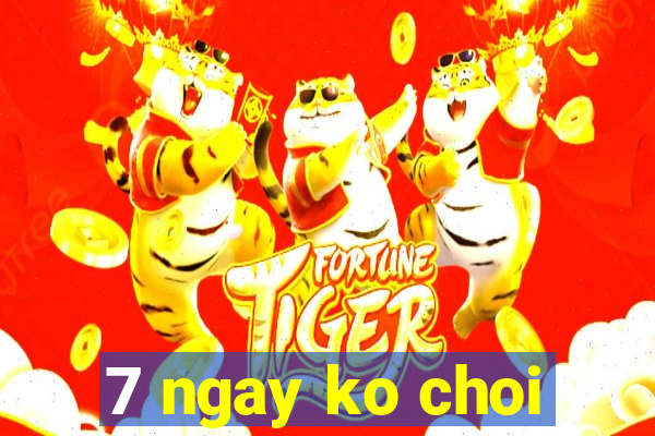 7 ngay ko choi