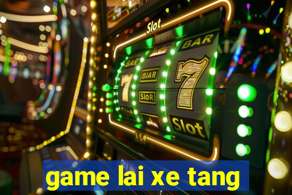 game lai xe tang