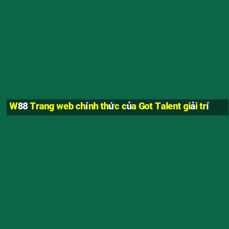 W88 Trang web chính thức của Got Talent giải trí