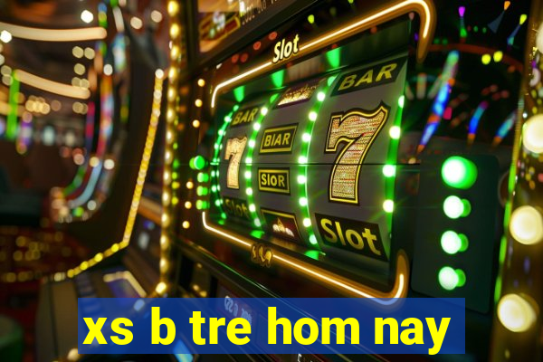 xs b tre hom nay