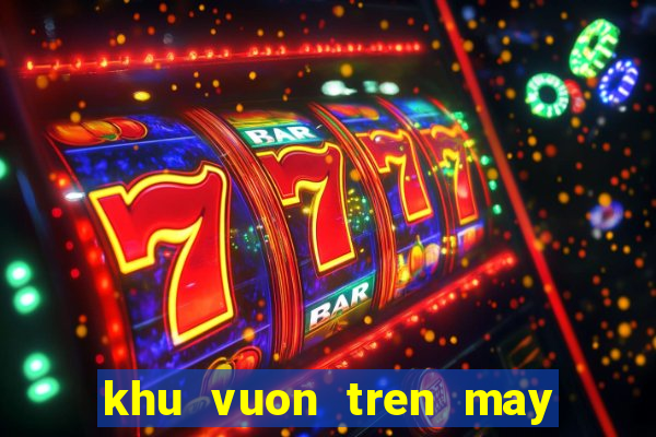 khu vuon tren may game 24h