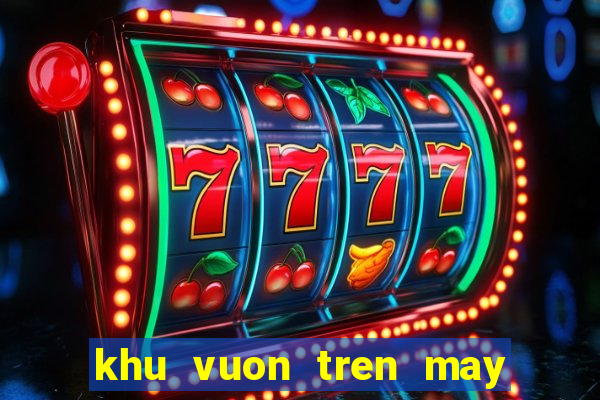 khu vuon tren may game 24h