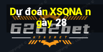 Dự đoán XSQNA ngày 28