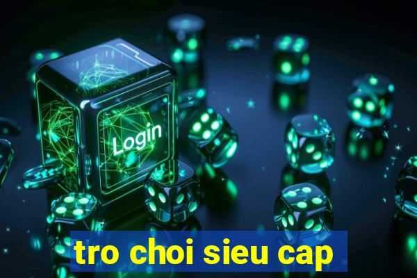 tro choi sieu cap