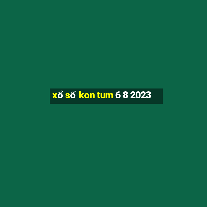 xổ số kon tum 6 8 2023