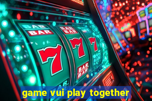 game vui play together