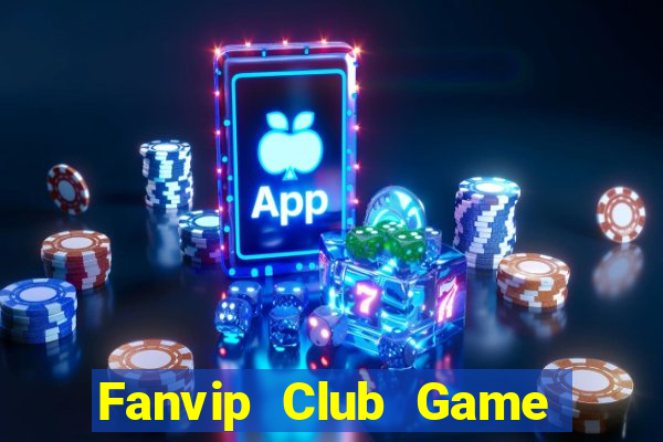 Fanvip Club Game Bài Đổi Thưởng