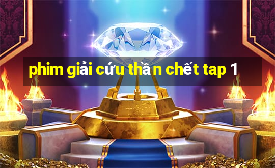 phim giải cứu thần chết tap 1