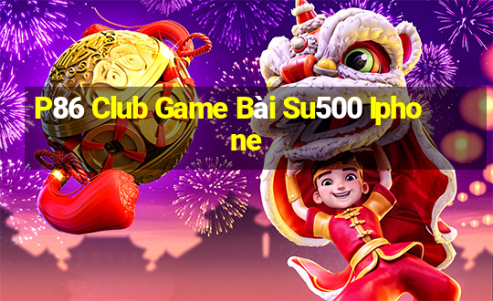 P86 Club Game Bài Su500 Iphone