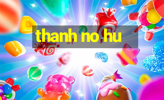 thanh no hu