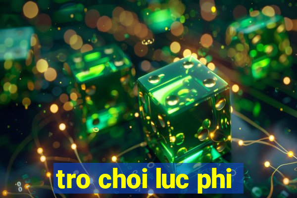 tro choi luc phi