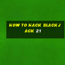 how to hack blackjack 21