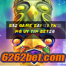 B52 Game Bài Đổi Thưởng Uy Tín Bet20