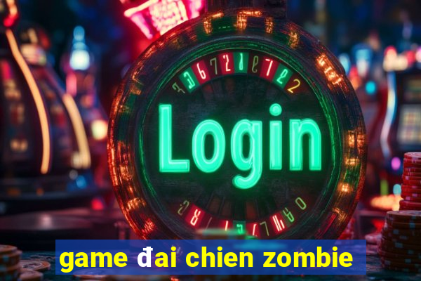 game đai chien zombie