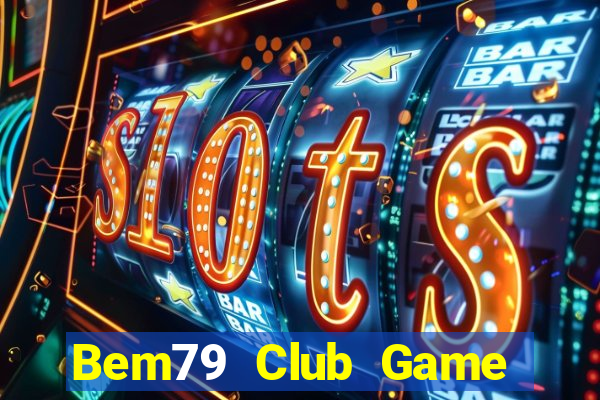 Bem79 Club Game Bài Uy Tín Nhất 2022