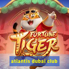 atlantis dubai club