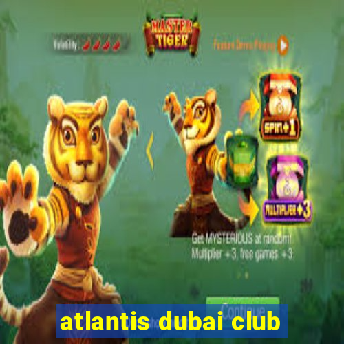 atlantis dubai club