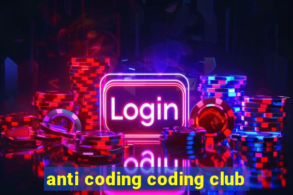 anti coding coding club