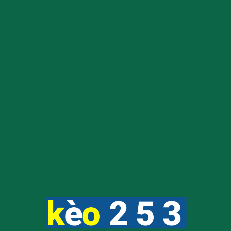 kèo 2 5 3