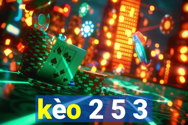 kèo 2 5 3