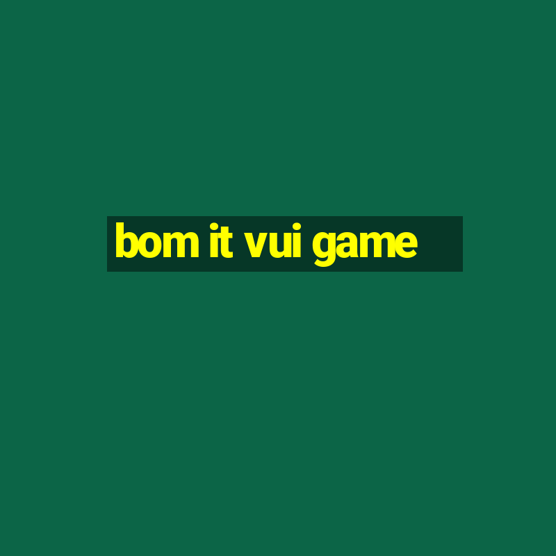 bom it vui game