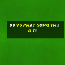 90 vs phát sóng thực tế