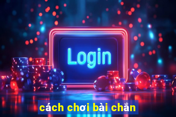 cách chơi bài chắn