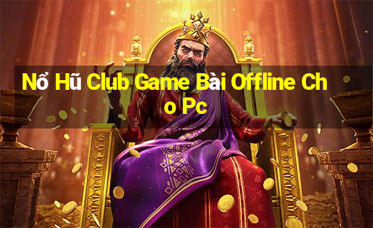 Nổ Hũ Club Game Bài Offline Cho Pc