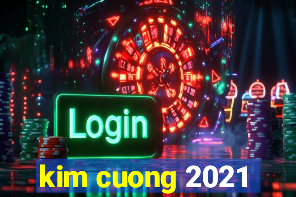 kim cuong 2021