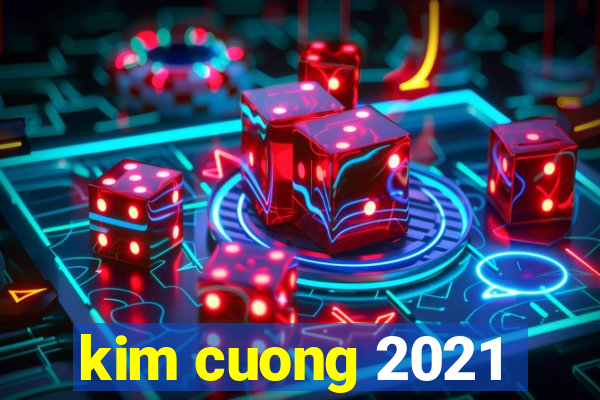 kim cuong 2021