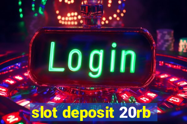 slot deposit 20rb