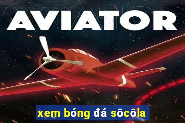 xem bóng đá sôcôla