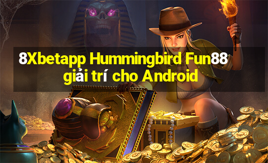 8Xbetapp Hummingbird Fun88 giải trí cho Android