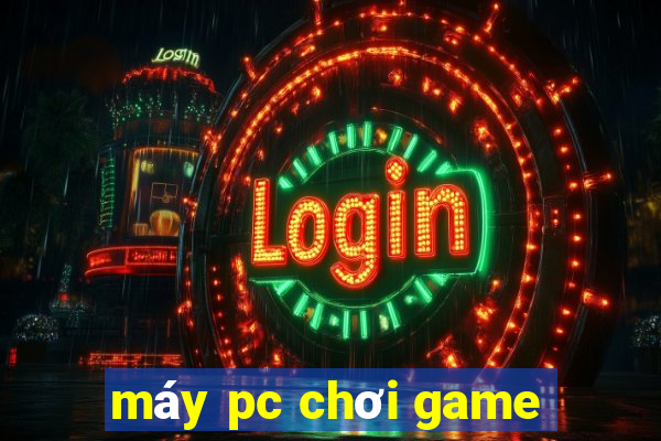 máy pc chơi game