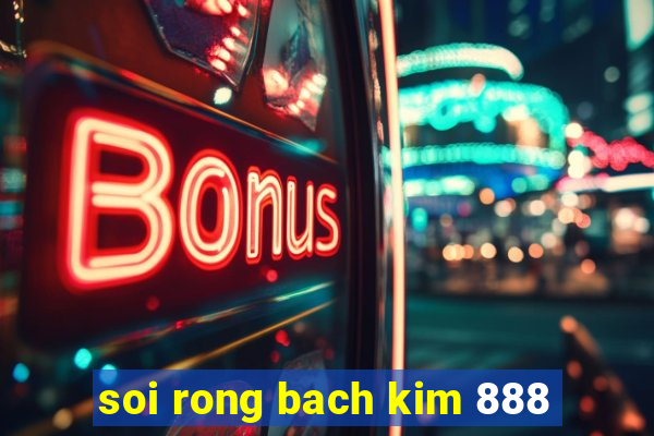 soi rong bach kim 888