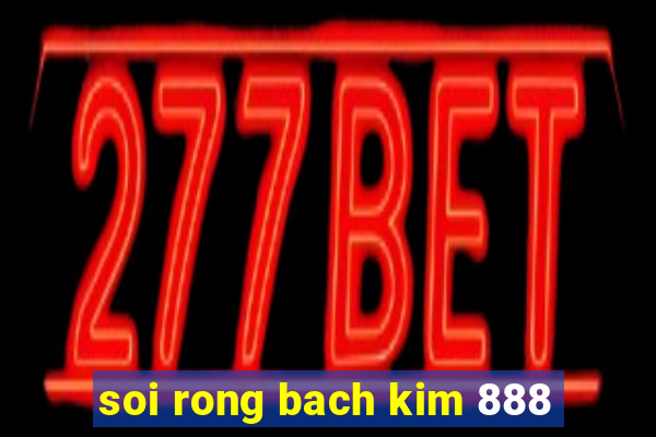 soi rong bach kim 888