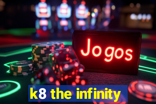 k8 the infinity