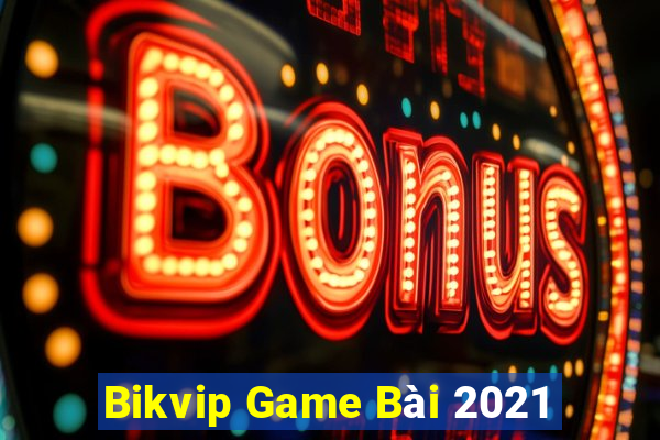 Bikvip Game Bài 2021